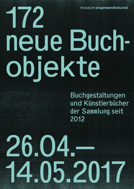 Plakat anlässlich der Ausstellung „172 neue Buchobjekte. Buchgestaltungen und Künstlerbücher der Sammlung seit 2012“ im Museum Angewandte Kunst Frankfurt, 2017, Gestaltung: Bureau Sandra Doeller